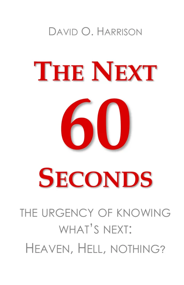 The Next 60 Seconds: The Urgency of Knowing What's Next: Heaven, Hell, Nothing? (Biblical Issues Explored Logically)