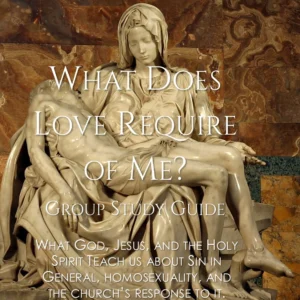 Cart 4 WHAT DOES LOVE REQUIRE OF ME? A BIBLICAL PERSPECTIVE ON SIN, SEXUALITY, AND THE CHURCH’S RESPONSE (Group Study Guide)