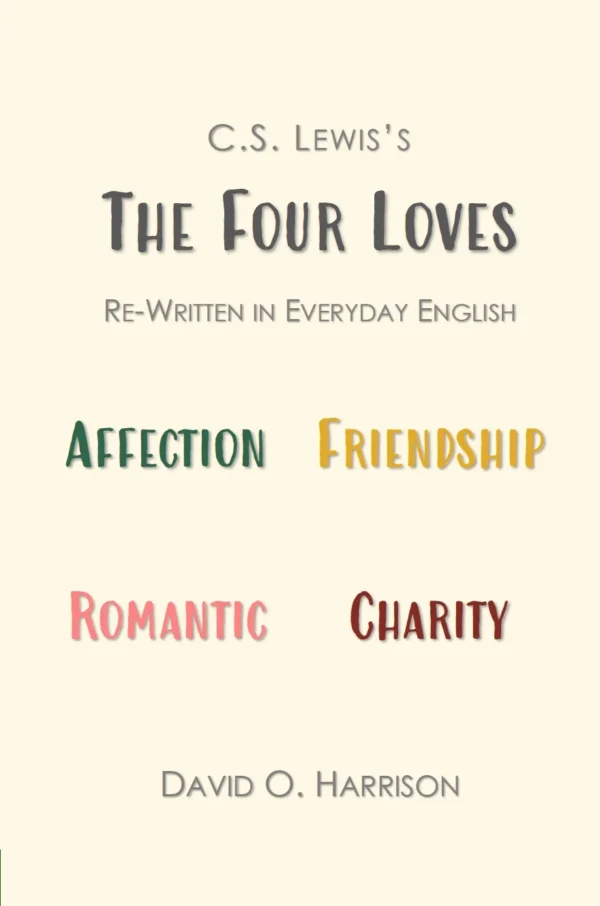 C.S. Lewis' THE FOUR LOVES Rewritten in Everyday English
