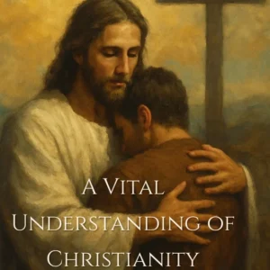 A VITAL UNDERSTANDING OF GOD - A MODERN DAY 'MERE CHRISTIANITY'