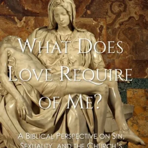 What Does Love Require of Me? A Biblical Perspective on Sin, Sexuality and the Church's Response